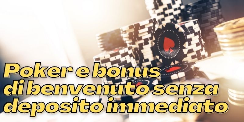 Poker e bonus di benvenuto senza deposito immediato